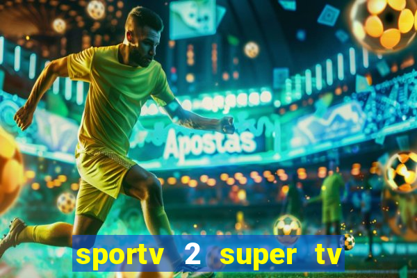 sportv 2 super tv ao vivo